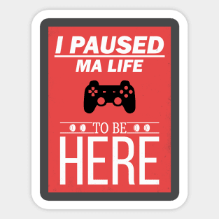 I Paused My Game To Be Here Life Video Gamer Gift Sticker